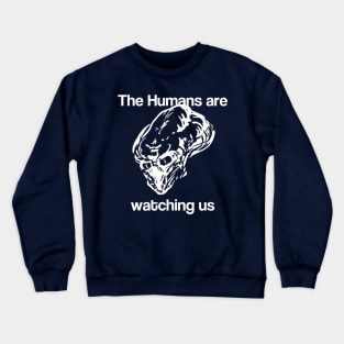 The Humans are watching us Crewneck Sweatshirt